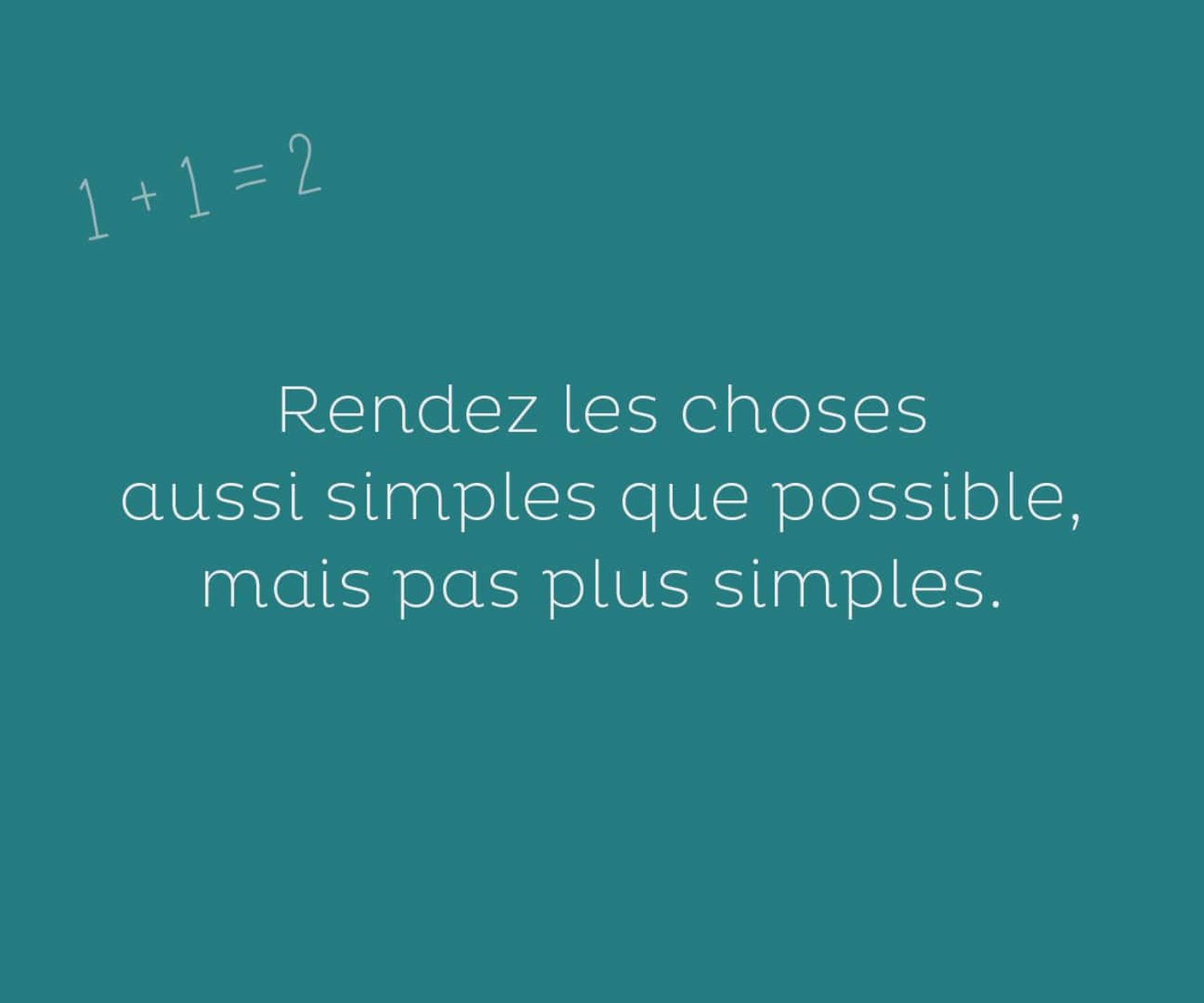 Rendez les choses aussi simples que possible, mais pas plus simples...